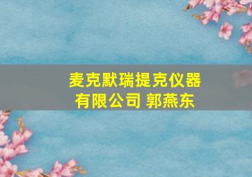 麦克默瑞提克仪器有限公司 郭燕东